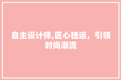 自主设计师,匠心独运，引领时尚潮流