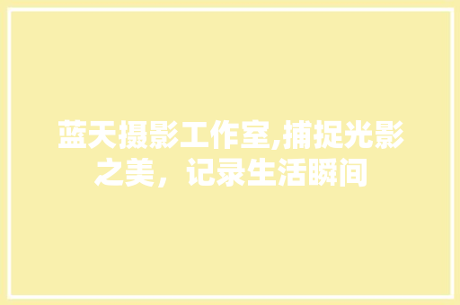 蓝天摄影工作室,捕捉光影之美，记录生活瞬间