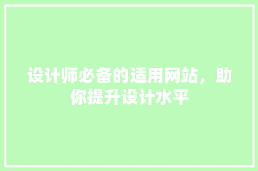 设计师必备的适用网站，助你提升设计水平