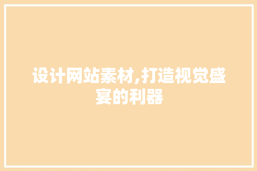 设计网站素材,打造视觉盛宴的利器