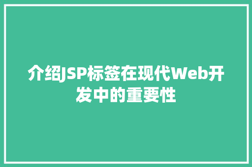 介绍JSP标签在现代Web开发中的重要性