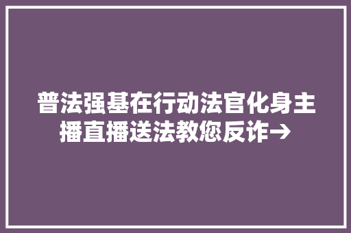 普法强基在行动法官化身主播直播送法教您反诈→