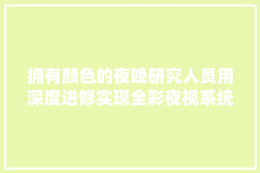拥有颜色的夜晚研究人员用深度进修实现全彩夜视系统