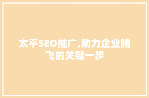 太平SEO推广,助力企业腾飞的关键一步