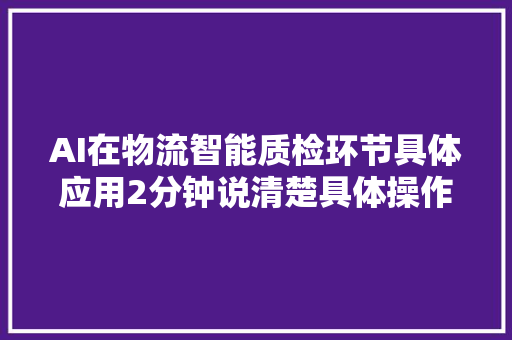 AI在物流智能质检环节具体应用2分钟说清楚具体操作