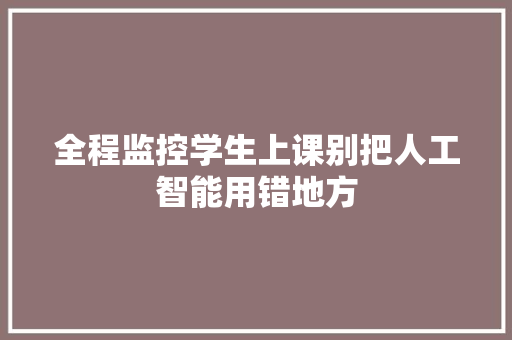 全程监控学生上课别把人工智能用错地方