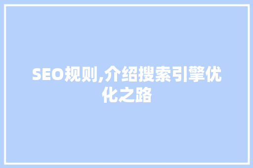 SEO规则,介绍搜索引擎优化之路