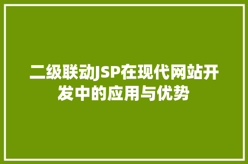 二级联动JSP在现代网站开发中的应用与优势
