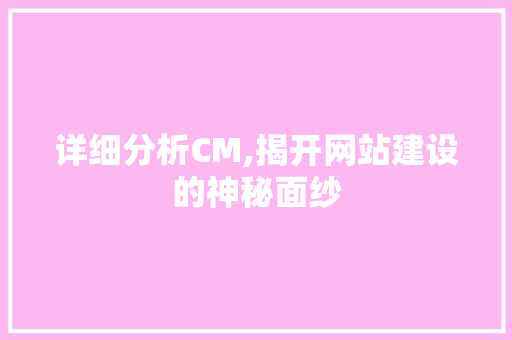 详细分析CM,揭开网站建设的神秘面纱