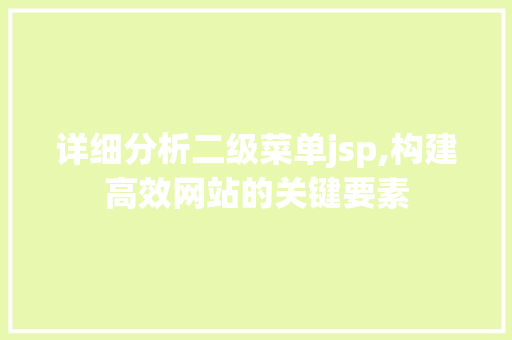 详细分析二级菜单jsp,构建高效网站的关键要素