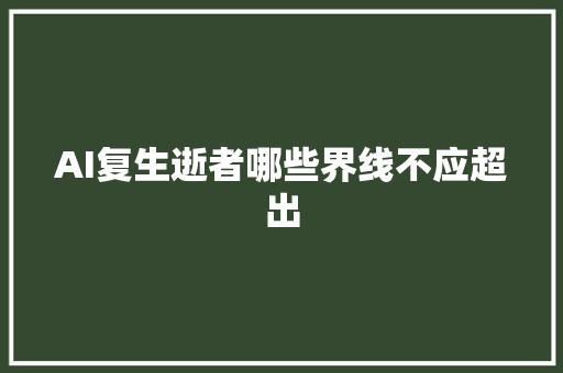 AI复生逝者哪些界线不应超出
