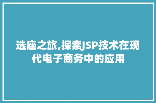 选座之旅,探索JSP技术在现代电子商务中的应用