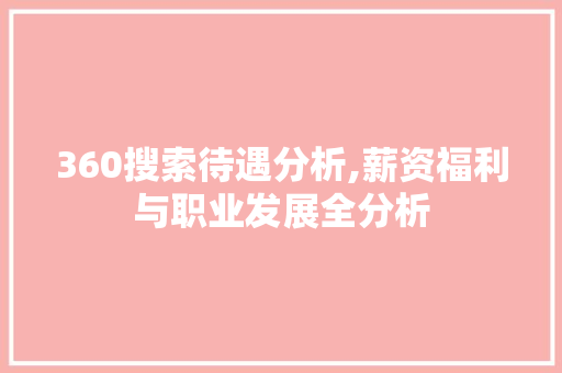 360搜索待遇分析,薪资福利与职业发展全分析