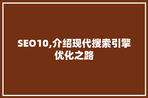 SEO10,介绍现代搜索引擎优化之路