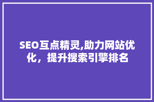 SEO互点精灵,助力网站优化，提升搜索引擎排名