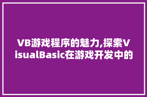 VB游戏程序的魅力,探索VisualBasic在游戏开发中的应用