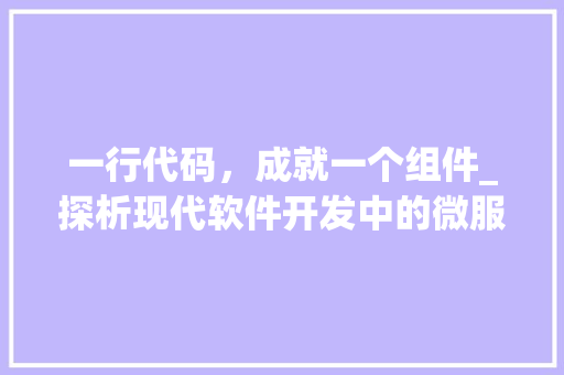一行代码，成就一个组件_探析现代软件开发中的微服务架构
