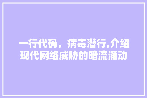 一行代码，病毒潜行,介绍现代网络威胁的暗流涌动