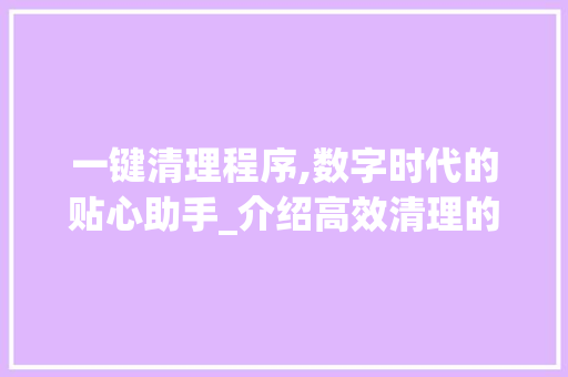 一键清理程序,数字时代的贴心助手_介绍高效清理的艺术