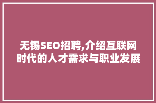 无锡SEO招聘,介绍互联网时代的人才需求与职业发展