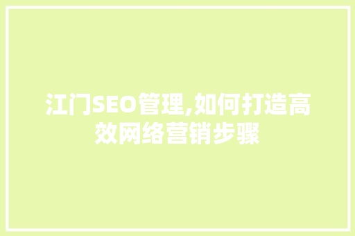 江门SEO管理,如何打造高效网络营销步骤