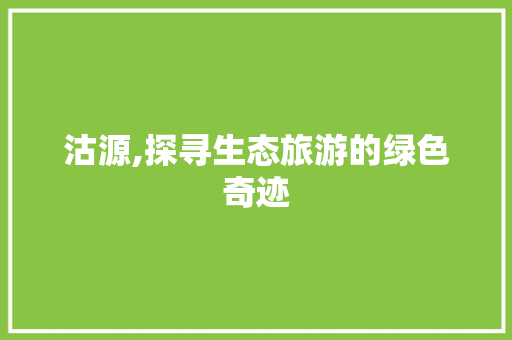 沽源,探寻生态旅游的绿色奇迹