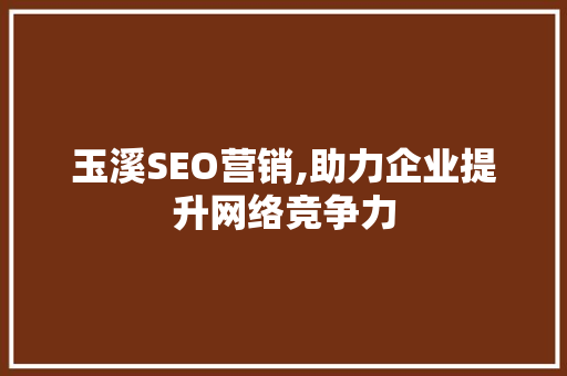 玉溪SEO营销,助力企业提升网络竞争力