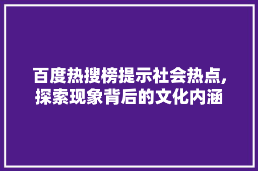 百度热搜榜提示社会热点,探索现象背后的文化内涵