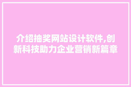 介绍抽奖网站设计软件,创新科技助力企业营销新篇章