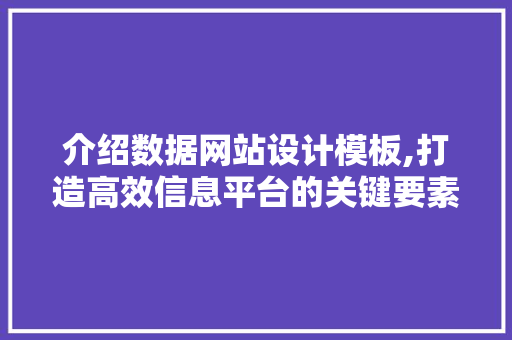 介绍数据网站设计模板,打造高效信息平台的关键要素