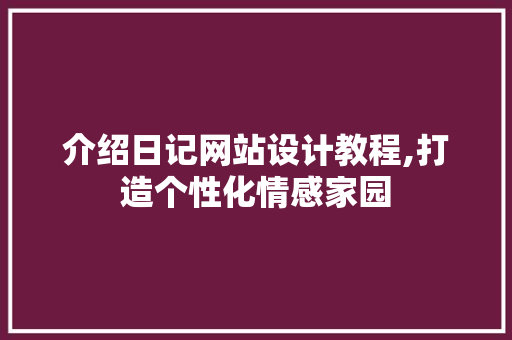 介绍日记网站设计教程,打造个性化情感家园