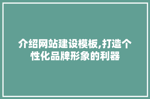 介绍网站建设模板,打造个性化品牌形象的利器