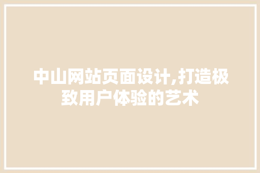 中山网站页面设计,打造极致用户体验的艺术