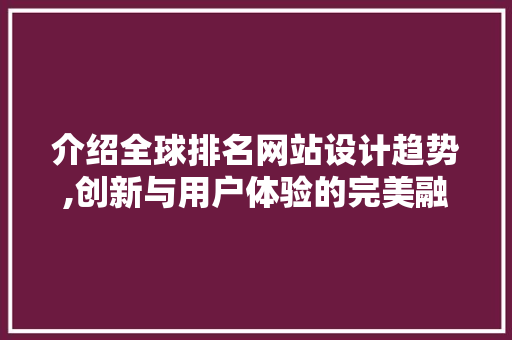 介绍全球排名网站设计趋势,创新与用户体验的完美融合