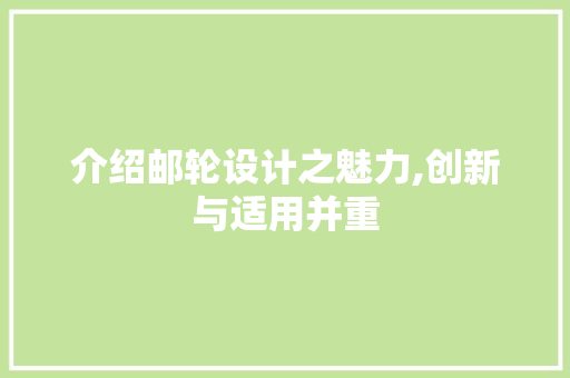 介绍邮轮设计之魅力,创新与适用并重