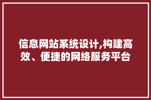 信息网站系统设计,构建高效、便捷的网络服务平台