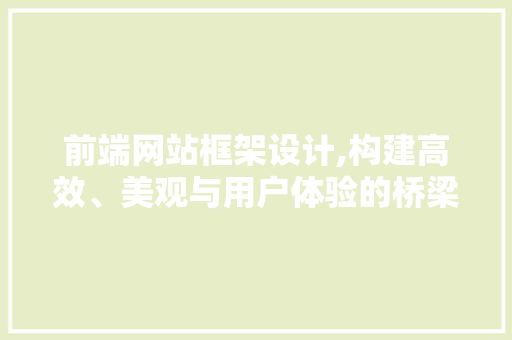 前端网站框架设计,构建高效、美观与用户体验的桥梁