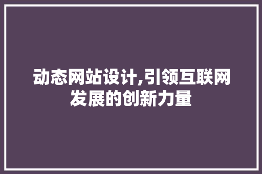 动态网站设计,引领互联网发展的创新力量
