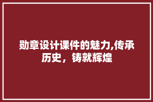 勋章设计课件的魅力,传承历史，铸就辉煌