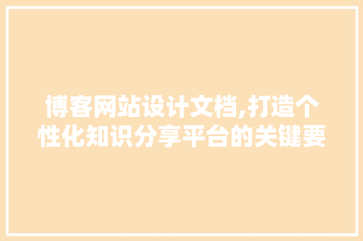 博客网站设计文档,打造个性化知识分享平台的关键要素