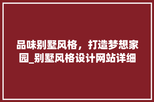 品味别墅风格，打造梦想家园_别墅风格设计网站详细分析