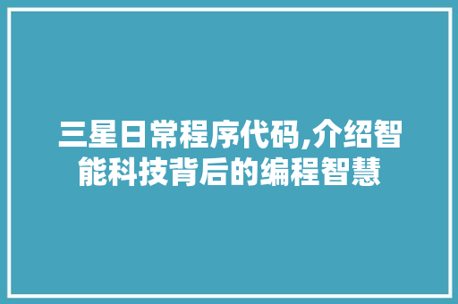 三星日常程序代码,介绍智能科技背后的编程智慧
