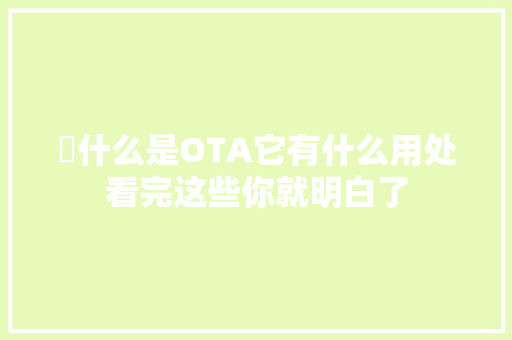 ​什么是OTA它有什么用处看完这些你就明白了