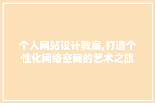 个人网站设计教案,打造个性化网络空间的艺术之旅