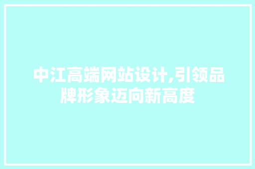 中江高端网站设计,引领品牌形象迈向新高度