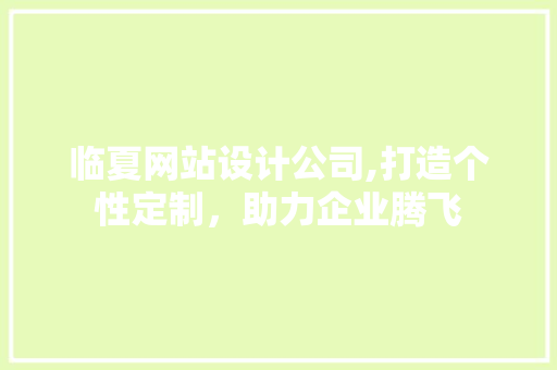 临夏网站设计公司,打造个性定制，助力企业腾飞