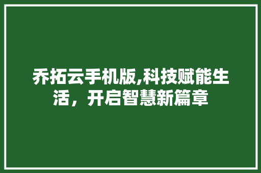 乔拓云手机版,科技赋能生活，开启智慧新篇章