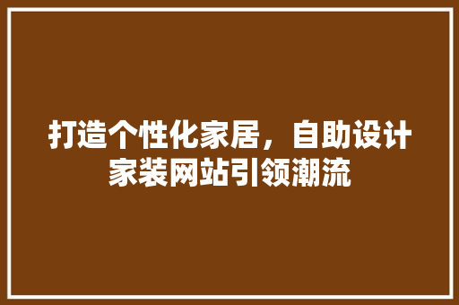 打造个性化家居，自助设计家装网站引领潮流