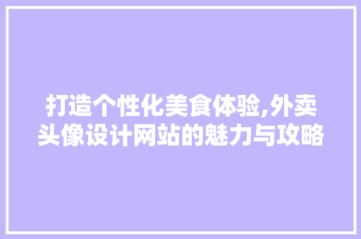 打造个性化美食体验,外卖头像设计网站的魅力与攻略
