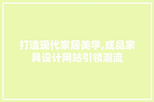 打造现代家居美学,成品家具设计网站引领潮流